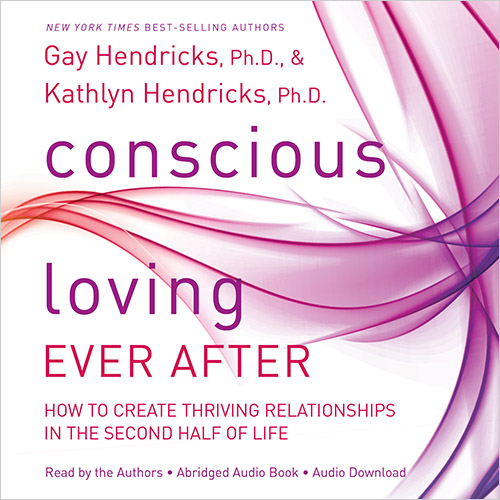 Conscious Loving Ever After: How to Create Thriving Relationships at ...