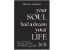 Your Soul Had a Dream, Your Life Is It