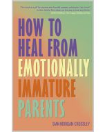 How to Heal from Emotionally Immature Parents
