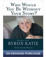 The Work: Who Would You Be Without Your Story?