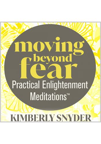 MOVING BEYOND FEAR—Practical Enlightenment Meditations™