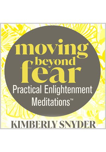 MOVING BEYOND FEAR—Practical Enlightenment Meditations™