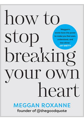 How to Stop Breaking Your Own Heart