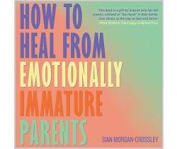How to Heal from Emotionally Immature Parents