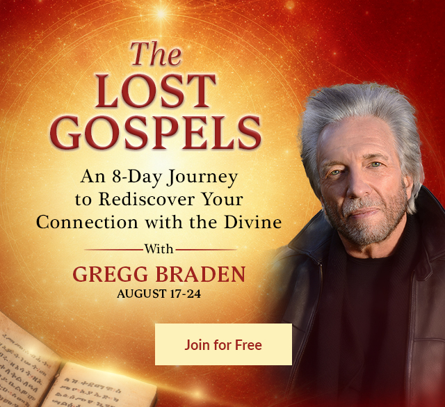 The Lost Gospels: Free 8-Day Journey with Gregg Braden, August 17&ndash;24
